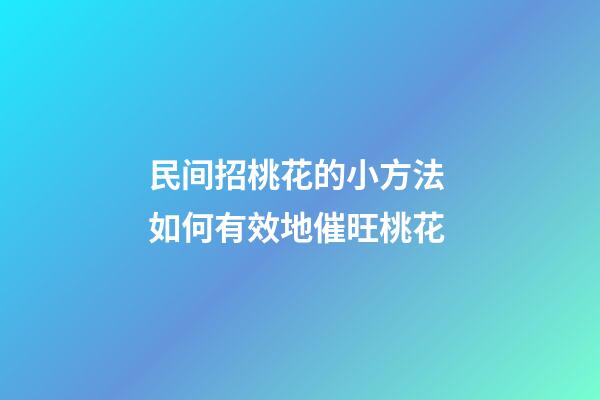 民间招桃花的小方法 如何有效地催旺桃花